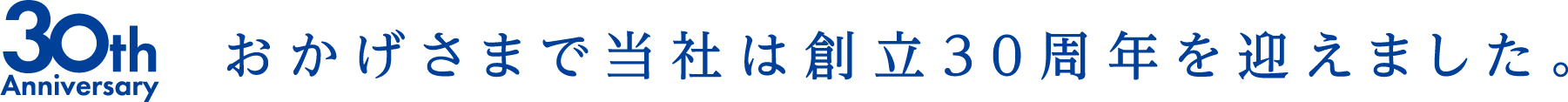 おかげさまで当社は創立30周年を迎えました。