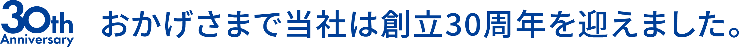 おかげさまで当社は創立30周年を迎えました。